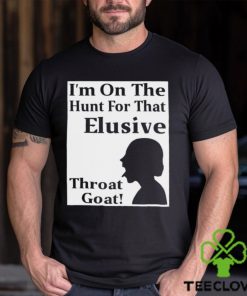 I’m on the Hunt for that Elusive throat goat art hoodie, sweater, longsleeve, shirt v-neck, t-shirt