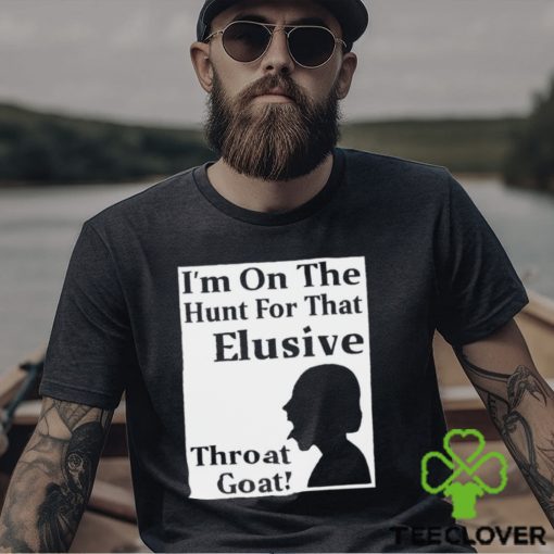 I’m on the Hunt for that Elusive throat goat art hoodie, sweater, longsleeve, shirt v-neck, t-shirt