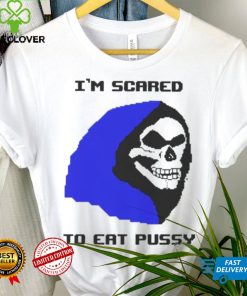 I’m scared to eat pussy T shirt