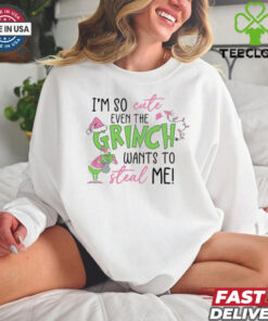 I’m so cute even the Grinch wants to steal me shirt