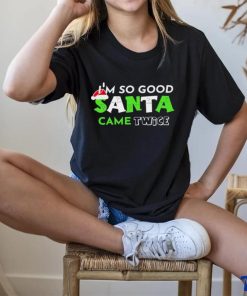 I’m so good Santa came twice Christmas hoodie, sweater, longsleeve, shirt v-neck, t-shirt