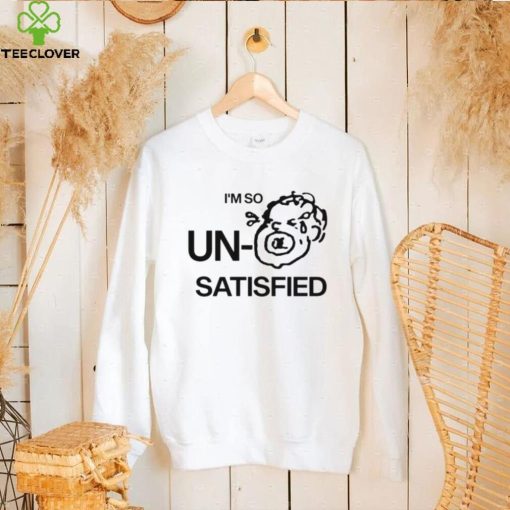 I’m so un satisfied art hoodie, sweater, longsleeve, shirt v-neck, t-shirt