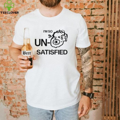 I’m so un satisfied art hoodie, sweater, longsleeve, shirt v-neck, t-shirt