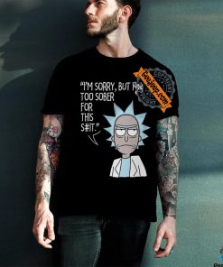 I'm sorry, but i'm too sober for this shirt