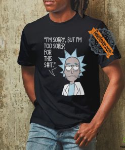 I'm sorry, but i'm too sober for this shirt