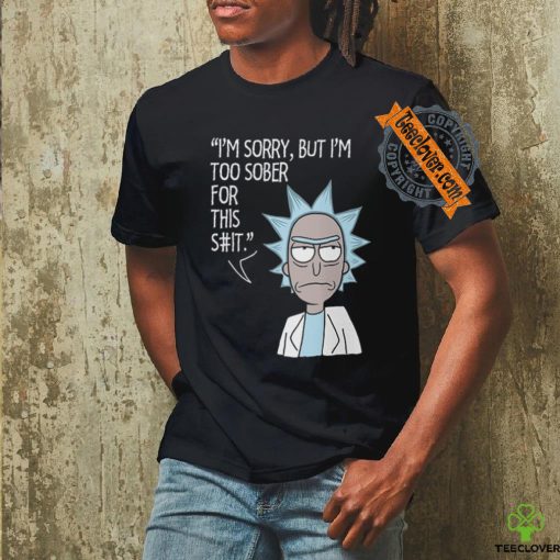 I’m sorry, but i’m too sober for this shirt