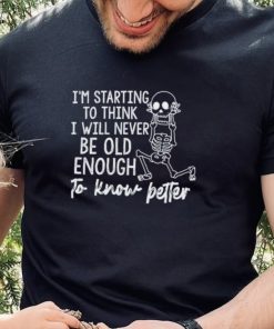 I’m starting to think I will never be old enough to know petter T Shirt 2 I’m starting to think I will never be old enough to know petter T Shirt