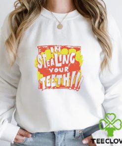 I’m stealing your teeth hoodie, sweater, longsleeve, shirt v-neck, t-shirt