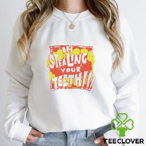 I’m stealing your teeth hoodie, sweater, longsleeve, shirt v-neck, t-shirt