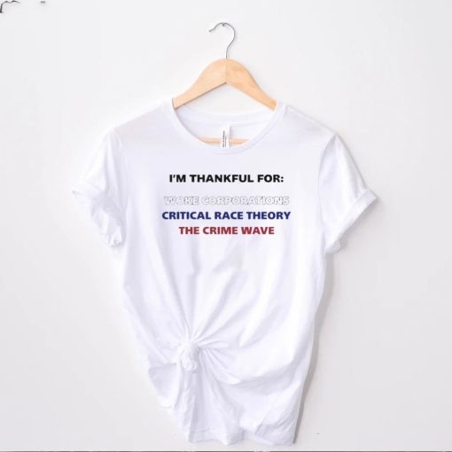 I’m thankful for woke corporations critical race theory the crime wave t hoodie, sweater, longsleeve, shirt v-neck, t-shirt