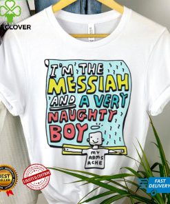 I’m the messiah and a very naughty boy my arms ache shirt