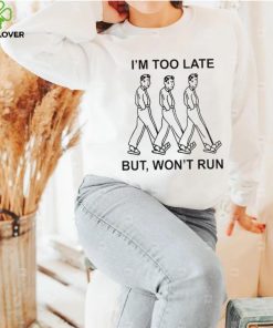 I’m too late but won’t run shirt 2 I’m too late but won’t run shirt