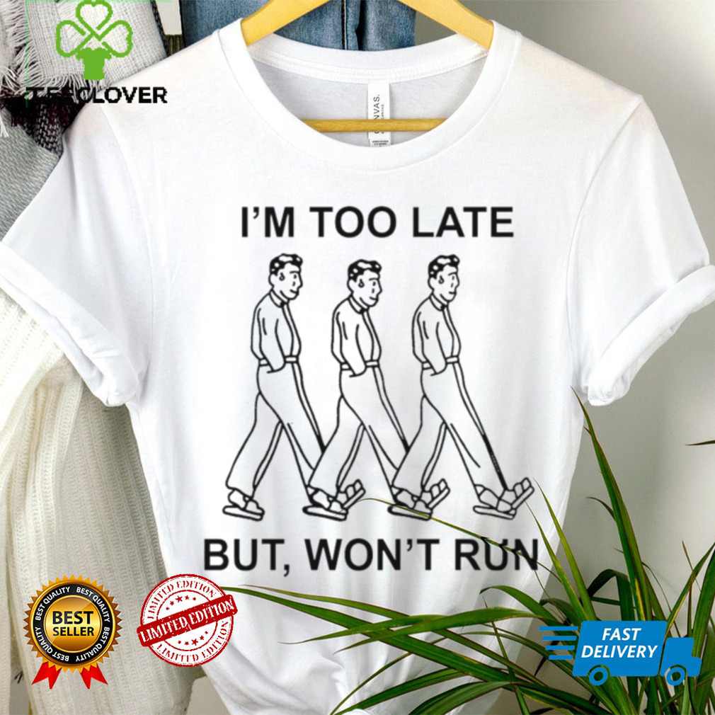 I’m too late but won’t run shirt I’m too late but won’t run shirt