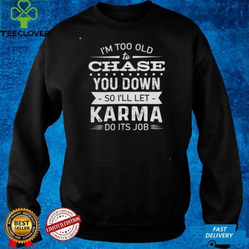 I'm too old to chase you down Hooded Sweathoodie, sweater, longsleeve, shirt v-neck, t-shirt