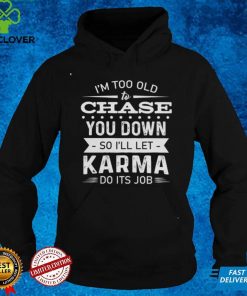 I'm too old to chase you down Hooded Sweathoodie, sweater, longsleeve, shirt v-neck, t-shirt