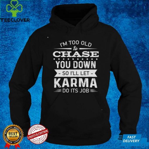 I'm too old to chase you down Hooded Sweathoodie, sweater, longsleeve, shirt v-neck, t-shirt