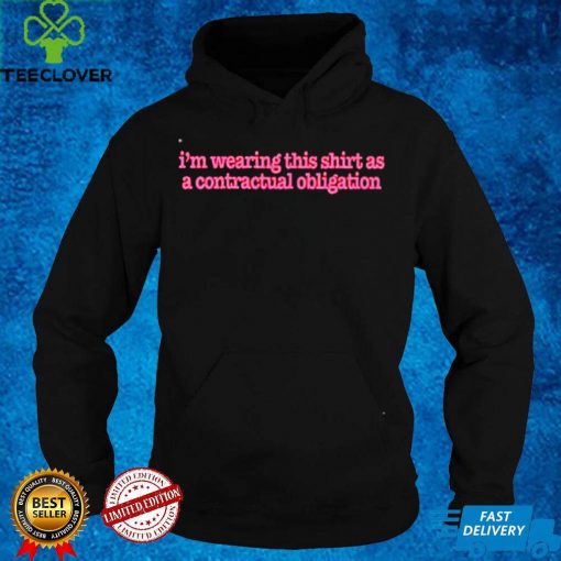 Im wearing this hoodie, sweater, longsleeve, shirt v-neck, t-shirt as a contractual obligation hoodie, sweater, longsleeve, shirt v-neck, t-shirt