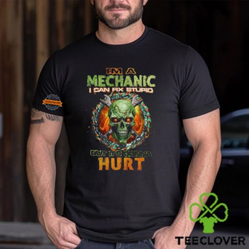 Ima Mechanic I Can Fix Stupid But It's Gonna Hurt hoodie, sweater, longsleeve, shirt v-neck, t-shirt