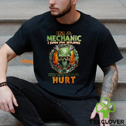 Ima Mechanic I Can Fix Stupid But It's Gonna Hurt hoodie, sweater, longsleeve, shirt v-neck, t-shirt