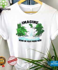 Imagine being on your phone here hoodie, sweater, longsleeve, shirt v-neck, t-shirt