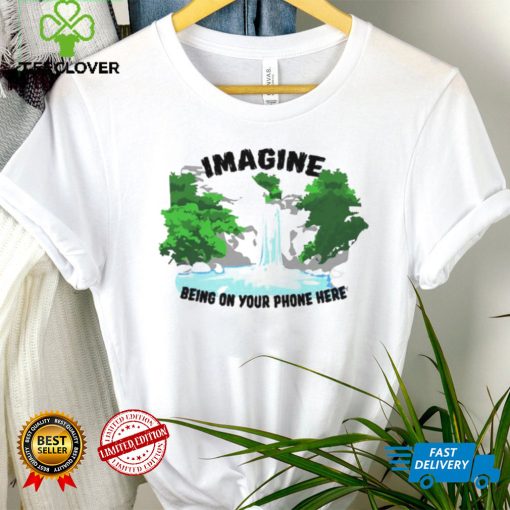 Imagine being on your phone here hoodie, sweater, longsleeve, shirt v-neck, t-shirt