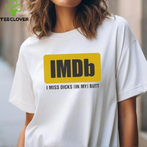 Imdb I Miss Dicks In My Butt Shirt