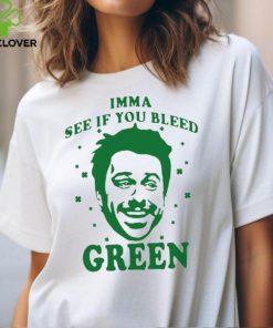 Imma see if you bleed green shirt