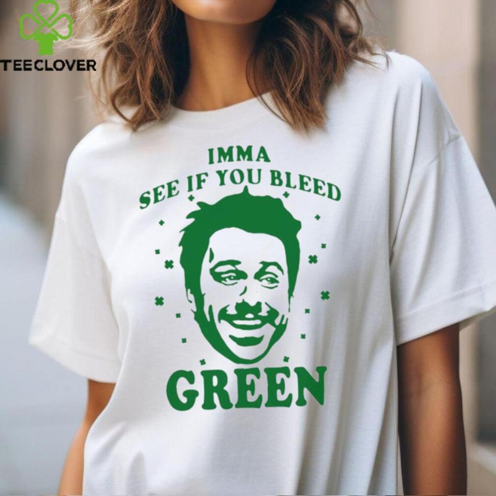 Imma see if you bleed green shirt Imma see if you bleed green shirt