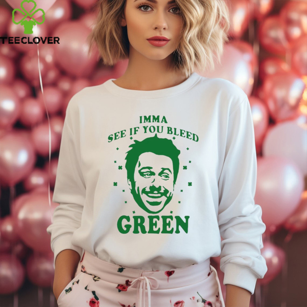 Imma see if you bleed green shirt Imma see if you bleed green shirt