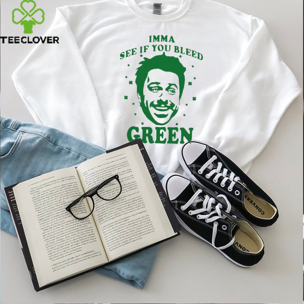 Imma see if you bleed green shirt Imma see if you bleed green shirt
