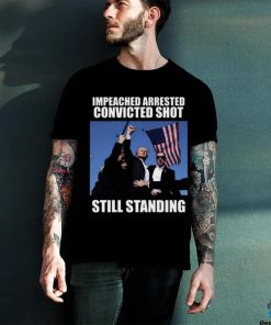 Impeached Arrested Convinced Shot Still Standing T Shirt