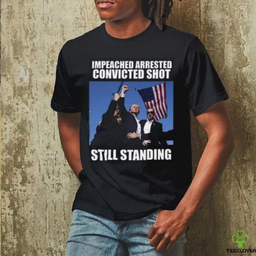 Impeached Arrested Convinced Shot Still Standing T Shirt