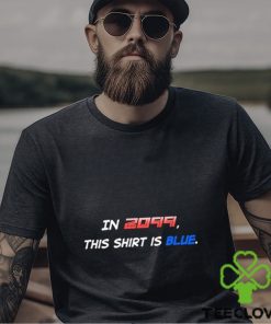In 2099 This Shirt Is Blue T Shirt