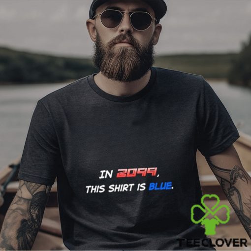 In 2099 This Shirt Is Blue T Shirt