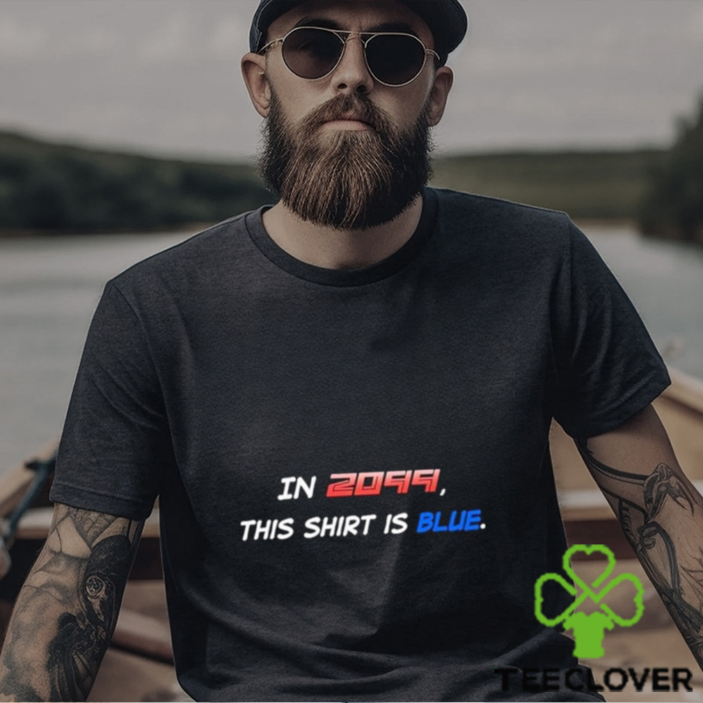 In 2099 This Shirt Is Blue T Shirt In 2099 This Shirt Is Blue T Shirt