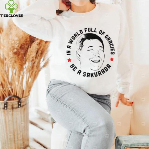 In A World Full Of Gracies Be A Sakuraba Shirt