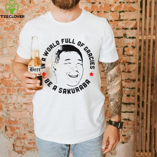 In A World Full Of Gracies Be A Sakuraba Shirt