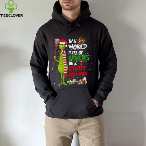 In A World Full Of Grinches Be A Cindy Lou Who Grinch Christmas T hoodie, sweater, longsleeve, shirt v-neck, t-shirt