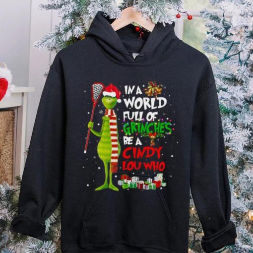 In A World Full Of Grinches Be A Cindy Lou Who Grinch Christmas T hoodie, sweater, longsleeve, shirt v-neck, t-shirt