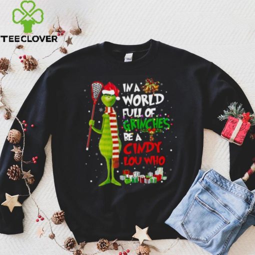 In A World Full Of Grinches Be A Cindy Lou Who Grinch Christmas T hoodie, sweater, longsleeve, shirt v-neck, t-shirt