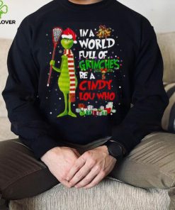 In A World Full Of Grinches Be A Cindy Lou Who Grinch Christmas T hoodie, sweater, longsleeve, shirt v-neck, t-shirt