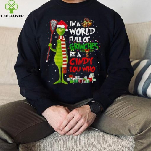 In A World Full Of Grinches Be A Cindy Lou Who Grinch Christmas T hoodie, sweater, longsleeve, shirt v-neck, t-shirt