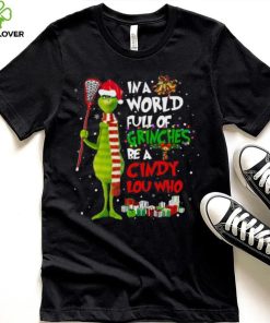 In A World Full Of Grinches Be A Cindy Lou Who Grinch Christmas T hoodie, sweater, longsleeve, shirt v-neck, t-shirt