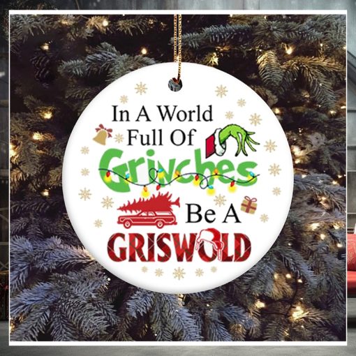 In A World Full Of Grinches Be A Griswold Grinch Christmas Ornament