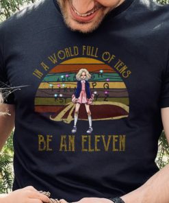 In A World Full Of Tens Be An Eleven Stranger Things Tv Series Fantasy Movie Eleven shirt