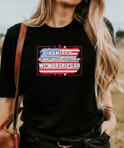 In America we don’t worship Government we worship God flag shirt