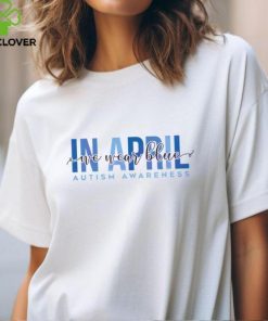 In April We Wear Blue Autism Awareness shirt