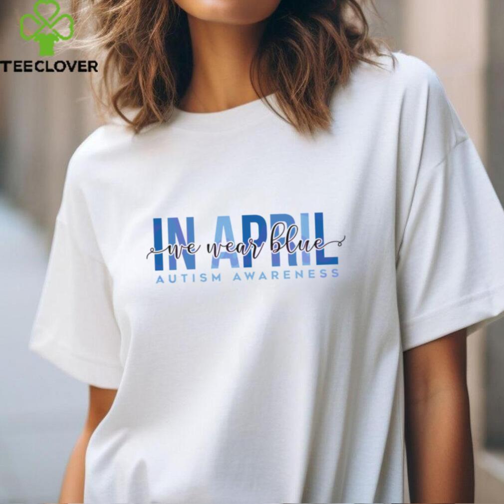 In April We Wear Blue Autism Awareness shirt In April We Wear Blue Autism Awareness shirt