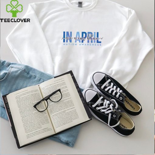 In April We Wear Blue Autism Awareness shirt