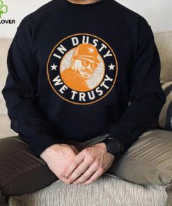 Dusty baker in dusty we trusty shirt, hoodie, sweater, long sleeve